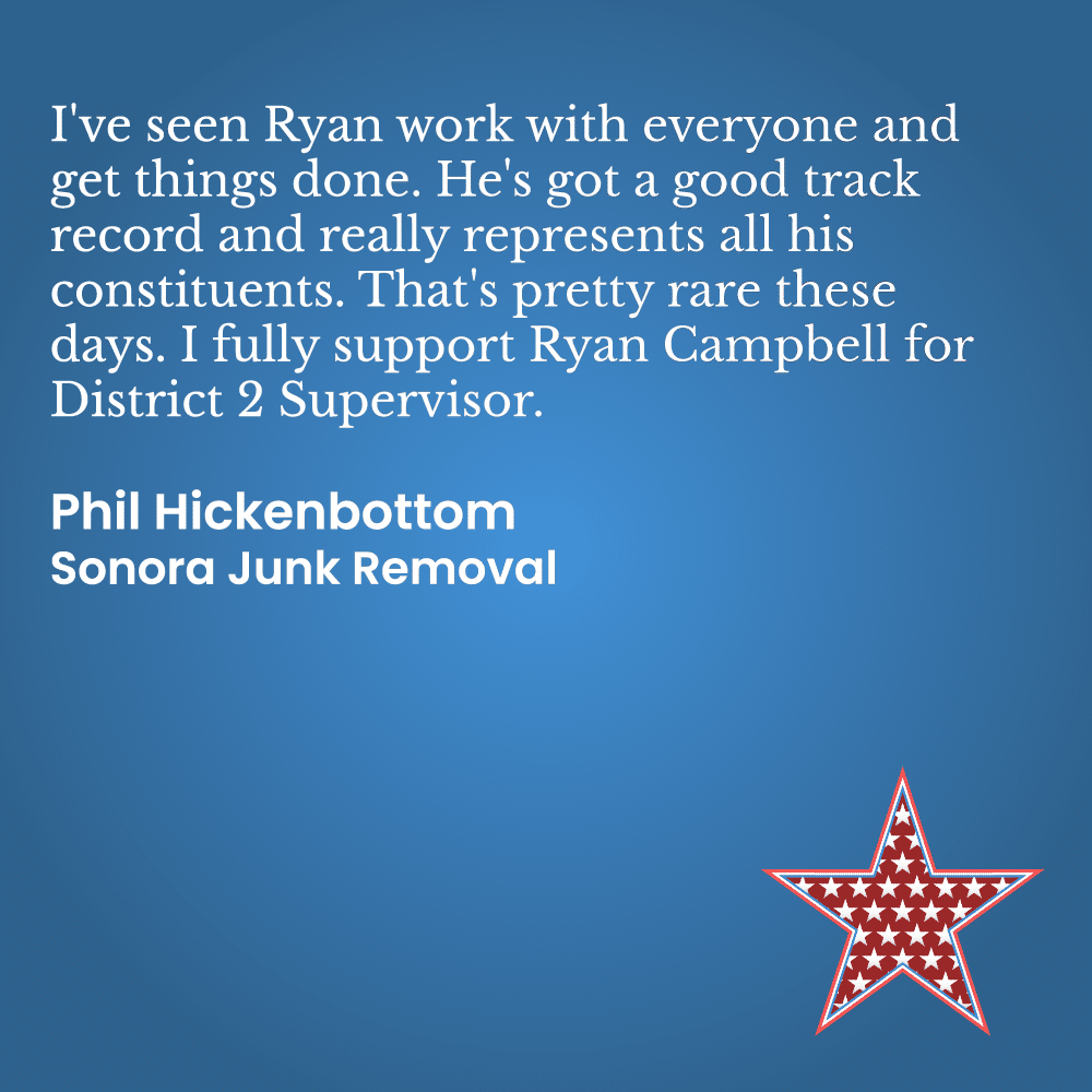 I've seen Ryan work with everyone and get things done. He's got a good track record and really represents all his constituents. That's pretty rare these days. I fully support Ryan Campbell for District 2 Supervisor. Phil-Hickenbottom